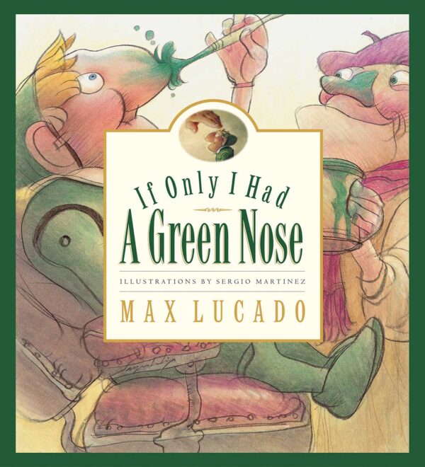 If Only I Had a Green Nose -Max Lucado's Wemmicks #3