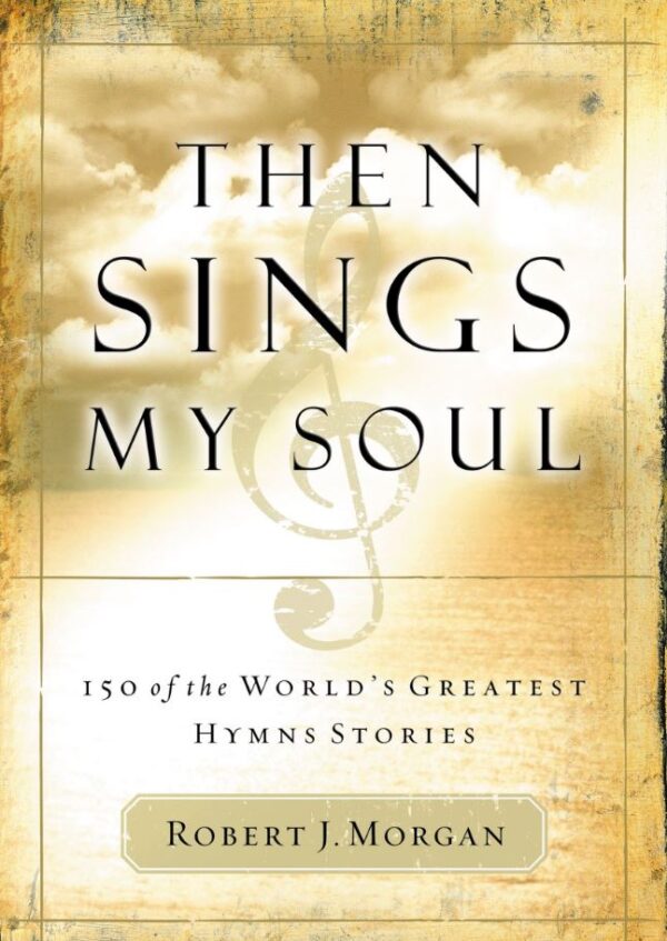 Then Sings My Soul: 150 of the World's Greatest Hymn Stories- Discontinued