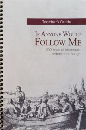 If Anyone Would Follow Me Teachers Guide - 500 Years of Anabaptist History